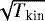 $\sqrt{T_{\text{kin}}}$