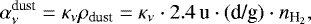 \begin{equation*} \alpha^{\text{dust}}_{\nu} = \kappa_{\nu} \rho_{\text{dust}} = \kappa_{\nu} \cdot 2.4\,\text{u} \cdot (\text{d/g}) \cdot n_{\text{H}_2}, \end{equation*}