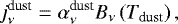 \begin{equation*} j^{\text{dust}}_{\nu} = \alpha^{\text{dust}}_{\nu} B_{\nu} \left( T_{\text{dust}} \right), \end{equation*}