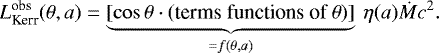 \begin{equation*}L^{\textrm{obs}}_{\textrm{Kerr}} (\theta, a) = \underbrace{[ \cos \theta \cdot (\text{terms functions of $\theta$})]}_{= f(\theta, a)} \ \eta(a) \dot{M} c^2. \end{equation*}