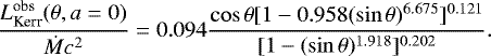 \begin{equation*}\frac{L^{\textrm{obs}}_{\textrm{Kerr}} (\theta, a=0)}{\dot{M} c^2} = 0.094 \frac{\cos \theta [1 - 0.958 (\sin \theta)^{6.675}]^{0.121}}{[1 - (\sin \theta)^{1.918}]^{0.202}}. \end{equation*}