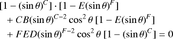 \begin{eqnarray*}&&\ [1 - (\sin \theta)^C] \cdot [1 - E (\sin \theta)^F] \nonumber\\ &&\quad&#x002B;\ C B (\sin \theta)^{C-2} \cos^2 \theta\ [1 - E (\sin \theta)^F] \nonumber\\ &&\quad&#x002B;\ FED (\sin \theta)^{F-2} \cos^2 \theta\ [1 - (\sin \theta)^C] = 0 \end{eqnarray*}