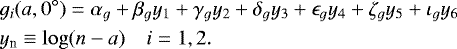 \begin{eqnarray*}&&g_i(a, 0^{\circ}) = \alpha_g &#x002B; \beta_g y_1 &#x002B; \gamma_g y_2 &#x002B; \delta_g y_3 &#x002B; \epsilon_g y_4 &#x002B;\zeta_g y_5 &#x002B; \iota_g y_6 \nonumber \\ &&y_{\textrm{n}} \equiv \log(n-a) \quad i = 1, 2. \end{eqnarray*}