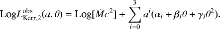 \begin{equation*}\text{Log} L^{\textrm{obs}}_{\textrm{Kerr}, 2}(a, \theta) = \text{Log} [\dot{M} c^2] &#x002B; \sum_{i = 0}^{3} a^{i} (\alpha_i &#x002B; \beta_i \theta &#x002B; \gamma_i \theta^2). \end{equation*}