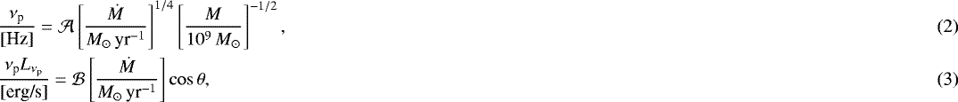 \begin{eqnarray} &&\frac{\nu_{\textrm{p}}}{\text{[Hz]}}=\mathcal{A} \left[ \frac{\dot{M}}{M_{\odot}\, \text{yr}^{-1}} \right]^{1/4} \left[ \frac{M}{10^9\,M_{\odot}} \right]^{-1/2},\\ &&\frac{\nu_{\textrm{p}} L_{\nu_{\textrm{p}}}}{\text{[erg/s]}}=\mathcal{B} \left[ \frac{\dot{M}}{M_{\odot}\,\text{yr}^{-1}} \right] \cos \theta,\end{eqnarray}