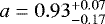 $a = 0.93^{&#x002B;0.07}_{-0.17}$