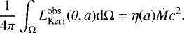 \begin{equation*}\frac{1}{4 \pi} \int_{{\mathrm{\Omega}}} L^{\textrm{obs}}_{\textrm{Kerr}} (\theta, a) \textrm{d} {\mathrm{\Omega}} = \eta(a) \dot{M} c^2. \end{equation*}