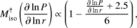 \begin{equation*} M_{\textrm{iso}}^{\dagger} \left(\frac{\partial \ln P}{\partial \ln r}\right) \propto \left(1-\frac{\frac{\partial \ln P }{\partial \ln r} &#x002B;2.5}{6} \right) ,\end{equation*}