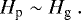 \begin{equation*} H_{\textrm{p}} \sim H_{\textrm{g}} \ . \end{equation*}
