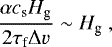 \begin{equation*} \frac{\alpha c_{\textrm{s}} H_{\textrm{g}}}{2 \tau_{\textrm{f}} {\mathrm{\Delta}} v} \sim H_{\textrm{g}} \ , \end{equation*}