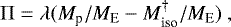 \begin{equation*} {\mathrm{\Pi}} = \lambda (M_{\textrm{p}}/M_{\textrm{E}} - M_{\textrm{iso}}^{\dagger}/M_{\textrm{E}}) \ , \end{equation*}