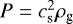 $P = c_{\textrm{s}}^2 \rho_{\textrm{g}}$