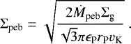 \begin{equation*}{\mathrm{\Sigma}}_{\textrm{peb}} = \sqrt{\frac{2 \dot{M}_{\textrm{peb}} {\mathrm{\Sigma}}_{\textrm{g}} }{\sqrt{3} \pi \epsilon_{\textrm{P}} r_{\textrm{P}} v_{\textrm{K}}}} \ . \end{equation*}