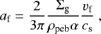 \begin{equation*} a_{\textrm{f}} = \frac{2}{3 \pi} \frac{{\mathrm{\Sigma}}_{\textrm{g}}}{\rho_{\textrm{peb}} \alpha} \frac{v_{\textrm{f}}}{c_{\textrm{s}}} \ , \end{equation*}
