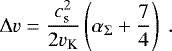 \begin{equation*} {\mathrm{\Delta}} v = \frac{c_{\textrm{s}}^2}{2 v_{\textrm{K}}} \left(\alpha_{\mathrm{\Sigma}} &#x002B; \frac{7}{4} \right) \ . \end{equation*}