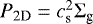 $P_{\textrm{2D}} = c_{\textrm{s}}^2 {\mathrm{\Sigma}}_{\textrm{g}}$