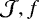 $\mathcal{J}, f$