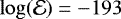 $\log (\mathcal{E}) = -193$