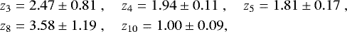 $ z_3 &= 2.47 \pm 0.81\;, \quad z_4 = 1.94 \pm 0.11\;, \quad z_5 = 1.81 \pm 0.17 \;, \\ z_8 &= 3.58 \pm 1.19 \;, \quad z_{10} = 1.00 \pm 0.09, $