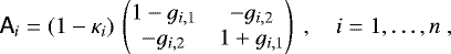 ${\ensuremath{\textsf{{A}}}}_i = (1 - \kappa_i) \, \begin{pmatrix} 1 - g_{i,1} & -g_{i,2} \\ -g_{i,2} & 1 &#x002B; g_{i,1} \end{pmatrix} \;, \quad i = 1, \ldots, n \;, $