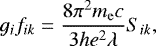 \begin{equation*} g_i f_{ik} = \frac{8 \pi^2 m_{\mathrm{e}} c }{3 h e^2 \lambda}S_{ik}, \end{equation*}