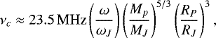 \begin{eqnarray*}\nu _c \approx 23.5 \,\textrm{MHz} \left( \frac{\omega}{\omega _J}\right) \left( \frac{M_p}{M_J}\right)^{5/3} \left(\frac{R_P}{R_J} \right)^3, \end{eqnarray*}