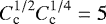 $C_{\text{c}}^{1/2}C_{\text{c}}^{1/4}= 5$