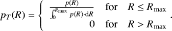 \begin{equation*} p_T(R)=\left\{ \begin{array}{rcl} \frac{p(R)}{\int_0^{R_{\textrm{max}}} p(R)\cdot {\textrm{d}}R} &\mbox{for}& R \leq R_{\textrm{max}} \\ 0&\mbox{for}& R > R_{\textrm{max}} \end{array} \right.\!\!\!. \end{equation*}
