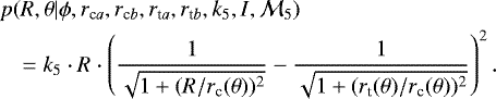 \begin{eqnarray*} && p(R,\theta|\phi,r_{\textrm{c}a},r_{\textrm{c}b}, r_{\textrm{t}a},r_{\textrm{t}b}, k_5, I, \mathcal{M}_5) \nonumber \\ &&\quad = k_5\cdot R \cdot \left(\frac{1}{\sqrt{1&#x002B;({R}/{r_{\textrm{c}}(\theta)})^2}} - \frac{1}{\sqrt{1&#x002B;({r_{\textrm{t}}(\theta)}/{r_{\textrm{c}}(\theta)})^2}}\right)^2. \end{eqnarray*}