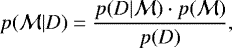 \begin{equation*} p({\mathcal M}|D)=\frac{p(D|{\mathcal M})\cdot p({\mathcal M})}{p(D)}, \end{equation*}