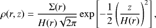 \begin{eqnarray&#x002A;} \rho(r,z)&=&\frac{\mathrm{\Sigma}(r)}{H(r)\sqrt{2\pi}}\exp\left [ -\frac{1}{2} \left ( \frac{z}{H(r)} \right )^2 \right ],\end{eqnarray&#x002A;}
