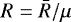 $R=\bar{R}/\mu$