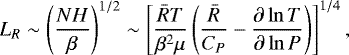 \begin{equation*}L_R \sim \left(\frac{NH}{\beta}\right)^{1/2} \sim \left[\frac{\bar{R}T}{\beta^2\mu}\left( \frac{\bar{R}}{C_P} - \frac{\partial \ln T}{\partial \ln P} \right) \right]^{1/4}, \end{equation*}