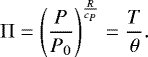 \begin{equation*} \mathrm{\Pi} = \left(\frac{P}{P_0}\right)^{\frac{R}{c_P}} = \frac{T}{\theta}. \end{equation*}
