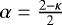 $\alpha = \frac{2-\kappa}{2}$