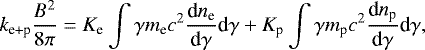 \begin{equation*}k_{\textrm{e&#x002B;p}} \frac{B^2}{8\pi} = K_{\textrm{e}} \int \gamma m_{\textrm{e}} c^2 \frac{\textrm{d}n_{\textrm{e}}}{\textrm{d}\gamma} \textrm{d}\gamma &#x002B; K_{\textrm{p}} \int \gamma m_{\textrm{p}} c^2 \frac{\textrm{d}n_{\textrm{p}}}{\textrm{d}\gamma} \textrm{d}\gamma, \end{equation*}