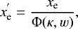 \begin{equation*} x_{\textrm{e}}^{&#x0027;} = \frac{x_{\textrm{e}}}{ {\mathrm{\Phi}}(\kappa,w)}, \end{equation*}