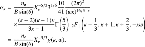 \begin{eqnarray*} \alpha_{\kappa} &=& \frac{n_{\textrm{e}}}{B \sin(\theta)} X^{-5/3}_{\kappa} 3^{1/6} \frac{10}{41} \frac{(2 \pi)^2}{(w \kappa)^{16/3 - \kappa}}\nonumber \\ && \times \frac{(\kappa-2)(\kappa-1)\kappa}{3\kappa-1} {\mathrm{\Gamma}}\left(\frac{5}{3}\right) \;_{2}F_{1}\left(\kappa - \frac{1}{3}, \kappa &#x002B; 1, \kappa &#x002B; \frac{2}{3}, - \kappa w \right) \nonumber \\ &=& \frac{n_e}{B \sin(\theta)}X^{-5/3}_{\kappa} \chi(\kappa,w), \end{eqnarray*}