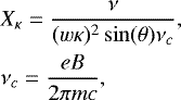 \begin{eqnarray*} && X_{\kappa} = \frac{\nu}{(w\kappa)^2 \sin(\theta) \nu_c},\\ && \nu_c = \frac{eB}{2\pi mc}, \end{eqnarray*}