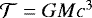 ${\mathcal T} = {GM}\/{c}^3$