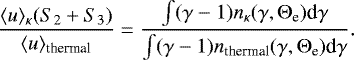 \begin{equation*} \frac{\langle u \rangle _{\kappa}(S_2&#x002B;S_3)}{\langle u \rangle _{\textrm{thermal}}} = \frac {\int (\gamma - 1) n_{\kappa} (\gamma,{\mathrm{\Theta}}_{\textrm{e}}) \textrm{d}\gamma}{\int (\gamma - 1) n_{\textrm{thermal}} (\gamma,{\mathrm{\Theta}}_{\textrm{e}}) \textrm{d}\gamma}. \end{equation*}