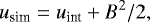 \begin{equation*} u_{\textrm{sim}} = u_{\textrm{int}} &#x002B; B^2 / 2, \end{equation*}