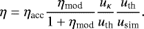 \begin{equation*} \eta = \eta_{\textrm{acc}}\frac{\eta_{\textrm{mod}}}{1 &#x002B; \eta_{\textrm{mod}}} \frac{u_{\kappa}}{u_{\textrm{th}}} \frac{u_{\textrm{th}}}{u_{\textrm{sim}}}. \end{equation*}