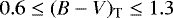 $0.6 \leq (B-V)_{\textrm{T}} \leq 1.3$