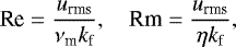\begin{equation*} \textrm{Re} = \frac{u_{\textrm{rms}}}{\nu_{\textrm{m}} k_{\textrm{f}}},\quad {\textrm{Rm}} = \frac{u_{\textrm{rms}}}{\eta k_{\textrm{f}}}, \end{equation*}