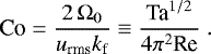 \begin{equation*} \textrm{Co} = \frac{2\,\mathrm{\Omega}_0}{u_{\textrm{rms}} k_{\textrm{f}}} \equiv\frac{\textrm{Ta}^{1/2}}{4\pi^2\textrm{Re}}\;.\end{equation*}