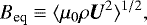 \begin{equation*} B_{\textrm{eq}} \equiv \langle\mu_0\rho\bm{U}^2\rangle^{1/2},\end{equation*}