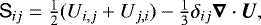 \begin{equation*} {\sf S}_{ij} = {\textstyle{1\over2}} (U_{i,j}&#x002B;U_{j,i}) - {\textstyle{1\over3}} \delta_{ij} \bm{\nabla} \cdot \bm{U}, \end{equation*}