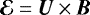 $\boldsymbol{\mathcal{E}}= {\bm U}\times{\bm B}$