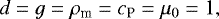 \begin{equation*} d = g = \rho_{\textrm{m}} = c_{\textrm{P}} = \mu_0 = 1, \end{equation*}